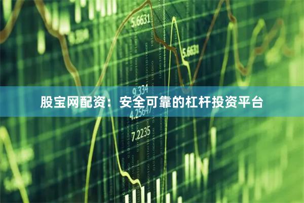 股宝网配资：安全可靠的杠杆投资平台