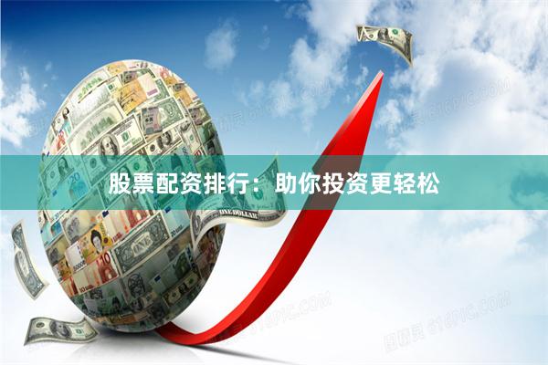 股票配资排行：助你投资更轻松
