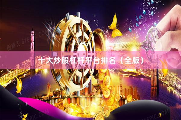 十大炒股杠杆平台排名（全版）