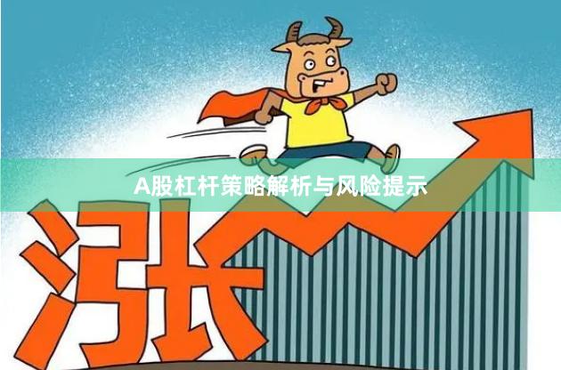 A股杠杆策略解析与风险提示