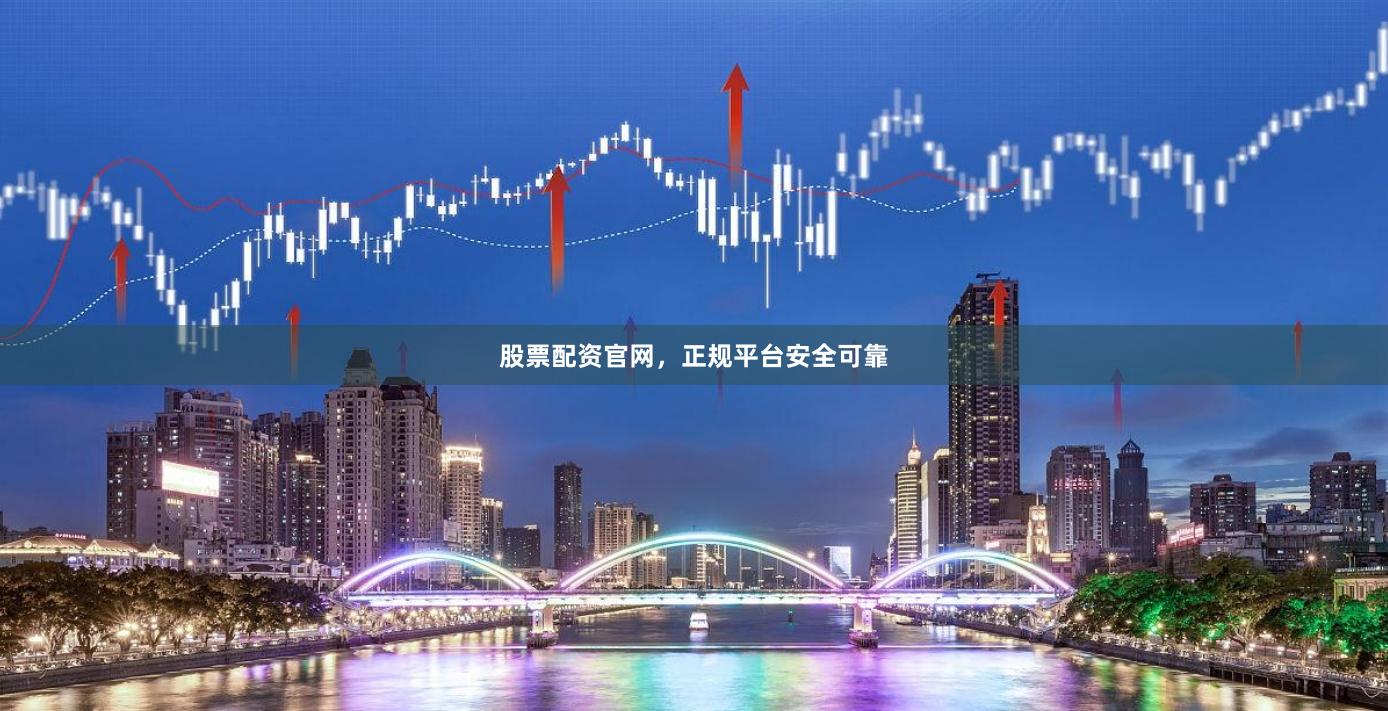 股票配资官网，正规平台安全可靠