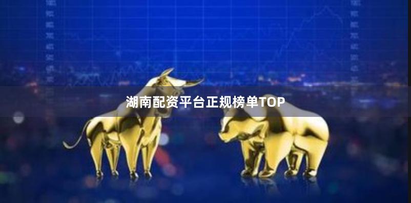 湖南配资平台正规榜单TOP