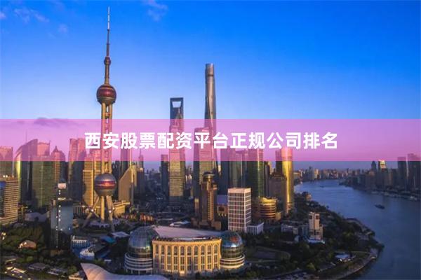西安股票配资平台正规公司排名